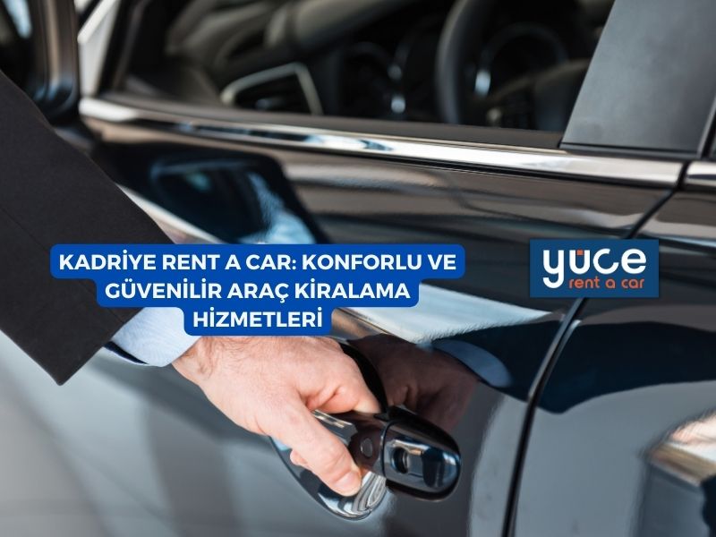 Kadriye Rent A Car: Konforlu ve Güvenilir Araç Kiralama Hizmetleri