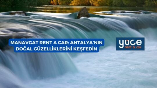 Manavgat Rent A Car: Antalya’nın Doğal Güzelliklerini Keşfedin