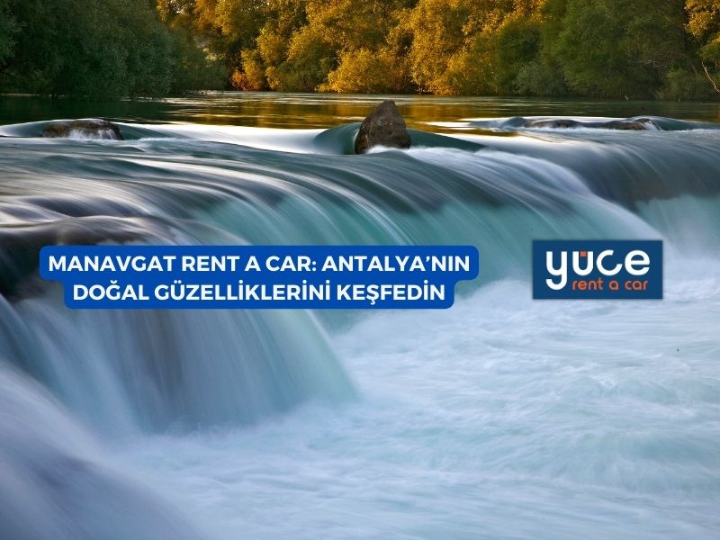 Manavgat Rent A Car: Antalya’nın Doğal Güzelliklerini Keşfedin