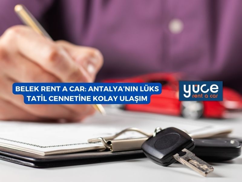 Belek Rent A Car: Antalya’nın Lüks Tatil Cennetine Kolay Ulaşım